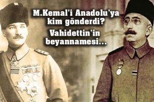 Vahidettin anlatıyor: Mustafa Kemal’i Anadolu’ya kim gönderdi?