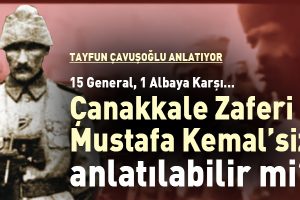 Çanakkale Savaşı Mustafa Kemalsiz Anlatılabilir mi?