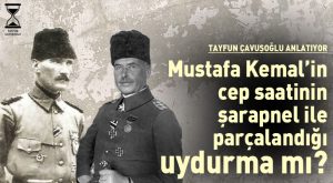 Mustafa Kemal’in cep saatinin şarapnelle parçalandığı uydurma mı?