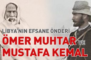 Libya’nın Efsane Önderi Ömer Muhtar ve Mustafa Kemal