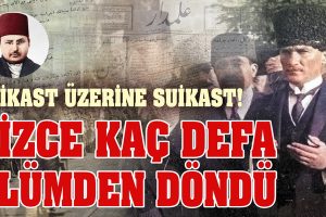 Atatürk’e kaç kez suikast düzenlendi? İnanamayacaksınız!