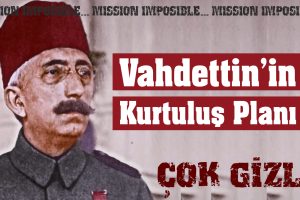 Vahdettin’in Çok Gizli Kurtuluş Planları