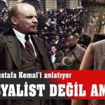 Lenin anlatıyor: “Mustafa Kemal sosyalist değil ama…”