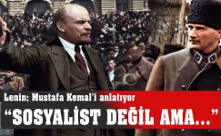 Lenin anlatıyor: “Mustafa Kemal sosyalist değil ama…”