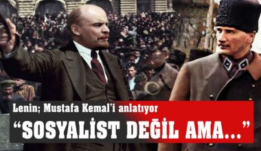 Lenin anlatıyor: “Mustafa Kemal sosyalist değil ama…”