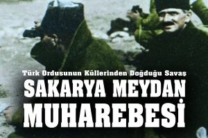Türk Ordusunun Küllerinden Doğduğu Savaş: Sakarya Meydan Muharebesi