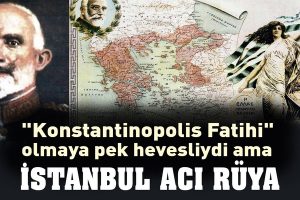 Hacı Anesti “İstanbul Fatihi” olmaya çok hevesliydi ama…