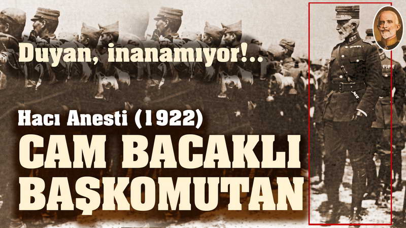 Saklı Kalmış Gerçek: Camdan Bacaklı General Hacı Anesti